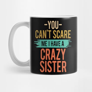 You Can't Scare Me I Have A Crazy Sister Mug